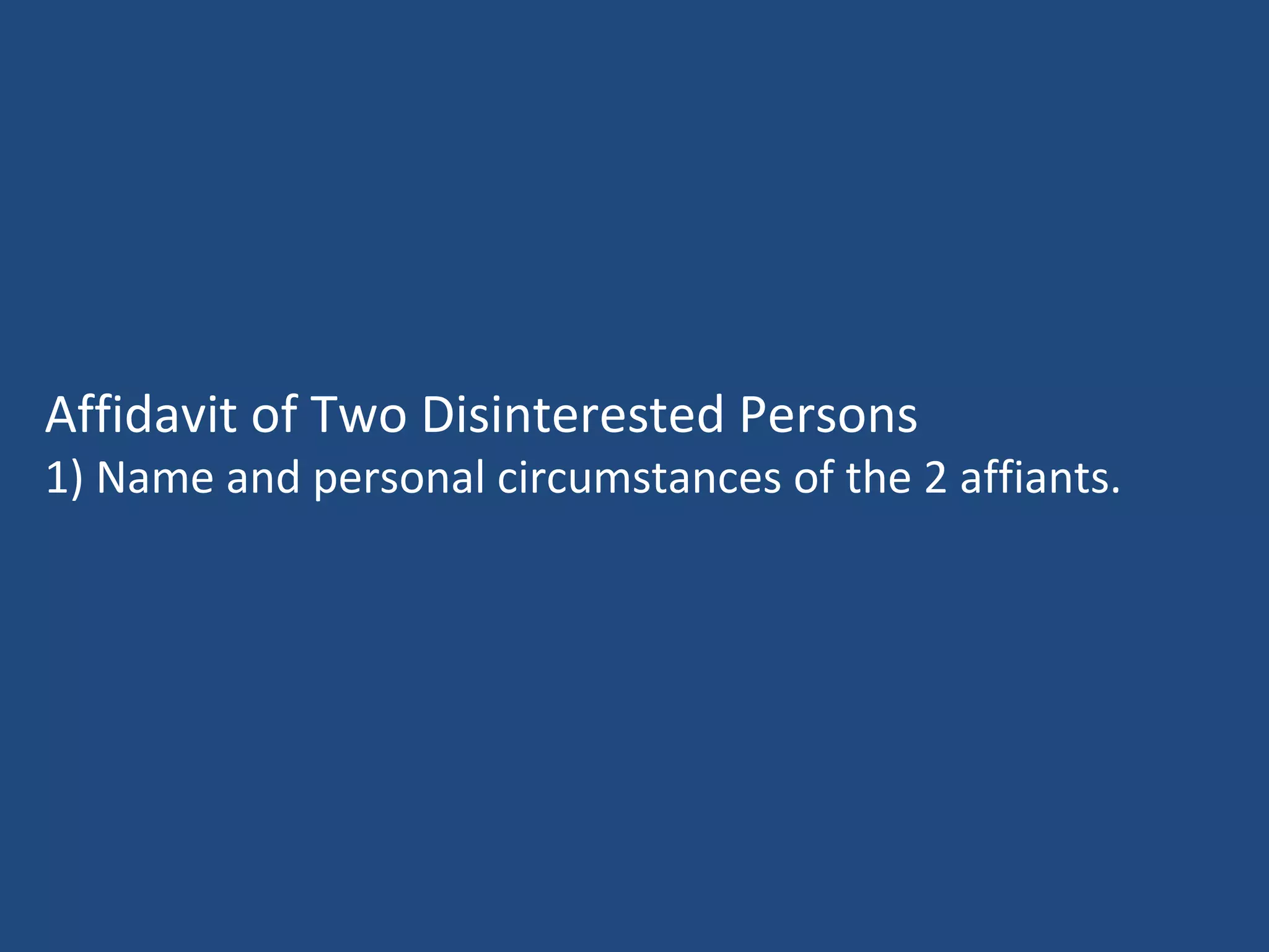 Affidavit of Two Disinterested Persons
1) Name and personal circumstances of the 2 affiants.
 