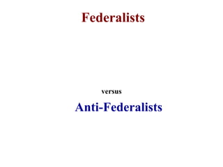 Federalists
James Madison Alexander Hamilton Geo. Washington Gouverneur Morris Benj. Franklin Robert Morris
Anti-Federalists
Roger Sherman William Paterson Luther Martin
versus
 