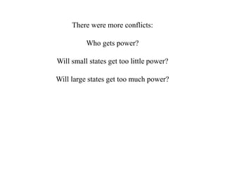 There were more conflicts:
Who gets power?
Will small states get too little power?
Will large states get too much power?
 