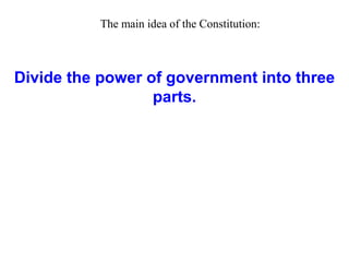 Divide the power of government into three
parts.
28. The main idea of the Constitution:
 