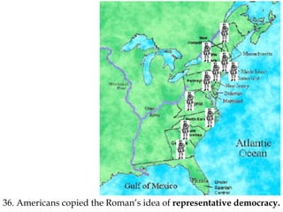 http://orchard.sbschools.net/library/links/colonies.gif
36. Americans copied the Roman’s idea of representative democracy.
 