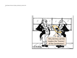 http://www.mchumor.com/law_constitution_cartoons.htm
l
Why did they call the
leaders the ‘Framers’
of the Constitution?
 