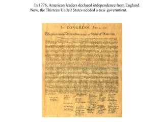 2. In 1776, American leaders declared independence from England.
Now, the Thirteen United States needed a new government.
 