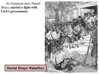 12. An American man, Daniel
Shays, started a fight with
USA’s government.
Daniel Shays’ Rebellion
 