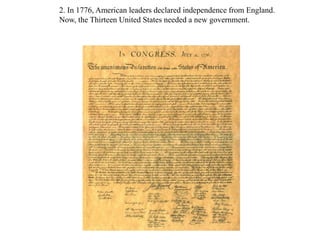2. In 1776, American leaders declared independence from England.
Now, the Thirteen United States needed a new government.
 