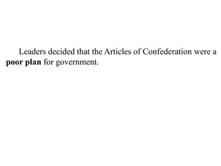 14. Leaders decided that the Articles of Confederation were a
poor plan for government.
 
