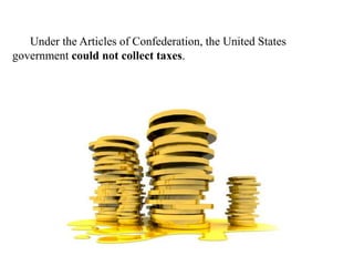 15. Under the Articles of Confederation, the United States
government could not collect taxes.
 
