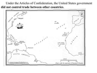 http://www.socialstudiesforkids.com/graphics/triangulartrade.jpg
16. Under the Articles of Confederation, the United States government
did not control trade between other countries.
 