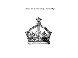 3. Should Americans set up a monarchy?
 