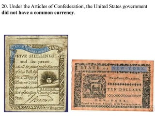 20. Under the Articles of Confederation, the United States government
did not have a common currency.
 