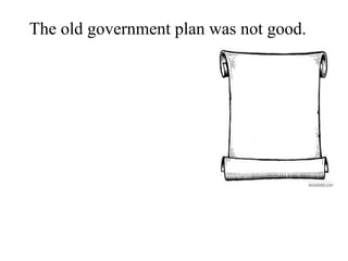 The old government plan was not good.
Why? There was no pay for the army. There
was no president. There was no tax. There
was no court. There was different money in
every state.
 