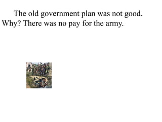 The old government plan was not good.
Why? There was no pay for the army. There
was no president. There was no tax. There
was no court. There was different money in
every state.
 