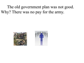 The old government plan was not good.
Why? There was no pay for the army. There
was no president. There was no tax. There
was no court. There was different money in
every state.
 