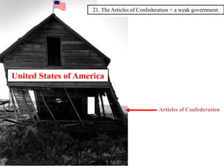 United States of America
Articles of Confederation
21. The Articles of Confederation = a weak government.
 