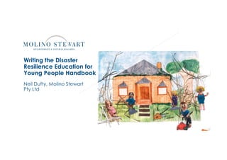 Writing the Disaster
Resilience Education for
Young People Handbook
Neil Dufty, Molino Stewart
Pty Ltd
 