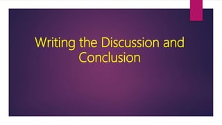 Writing the Discussion and
Conclusion
 