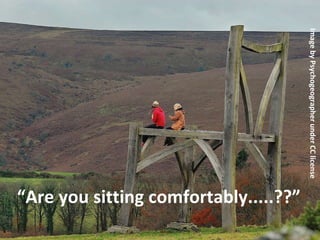 “ Are you sitting comfortably.....??” Image by Psychogeographer under CC license  