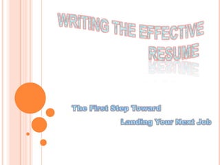                WRITING THE EFFECTIVE                                         RESUME The First Step Toward                     Landing Your Next Job 