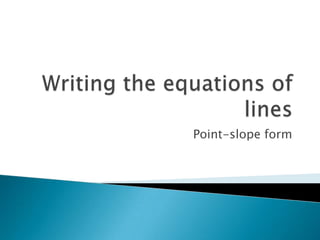 Writing the equations of lines Point-slope form 