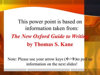 This power point is based on information taken from: The New Oxford Guide to Writingby Thomas S. KaneNote: Please use your arrow keys (/)to pull up information on the next slides! 