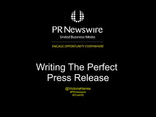 Writing The Perfect  Press Release @VictoriaHarres #PRnewswire #CrushIQ 