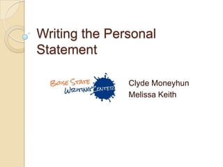 Writing the Personal
Statement
Clyde Moneyhun
Melissa Keith

 