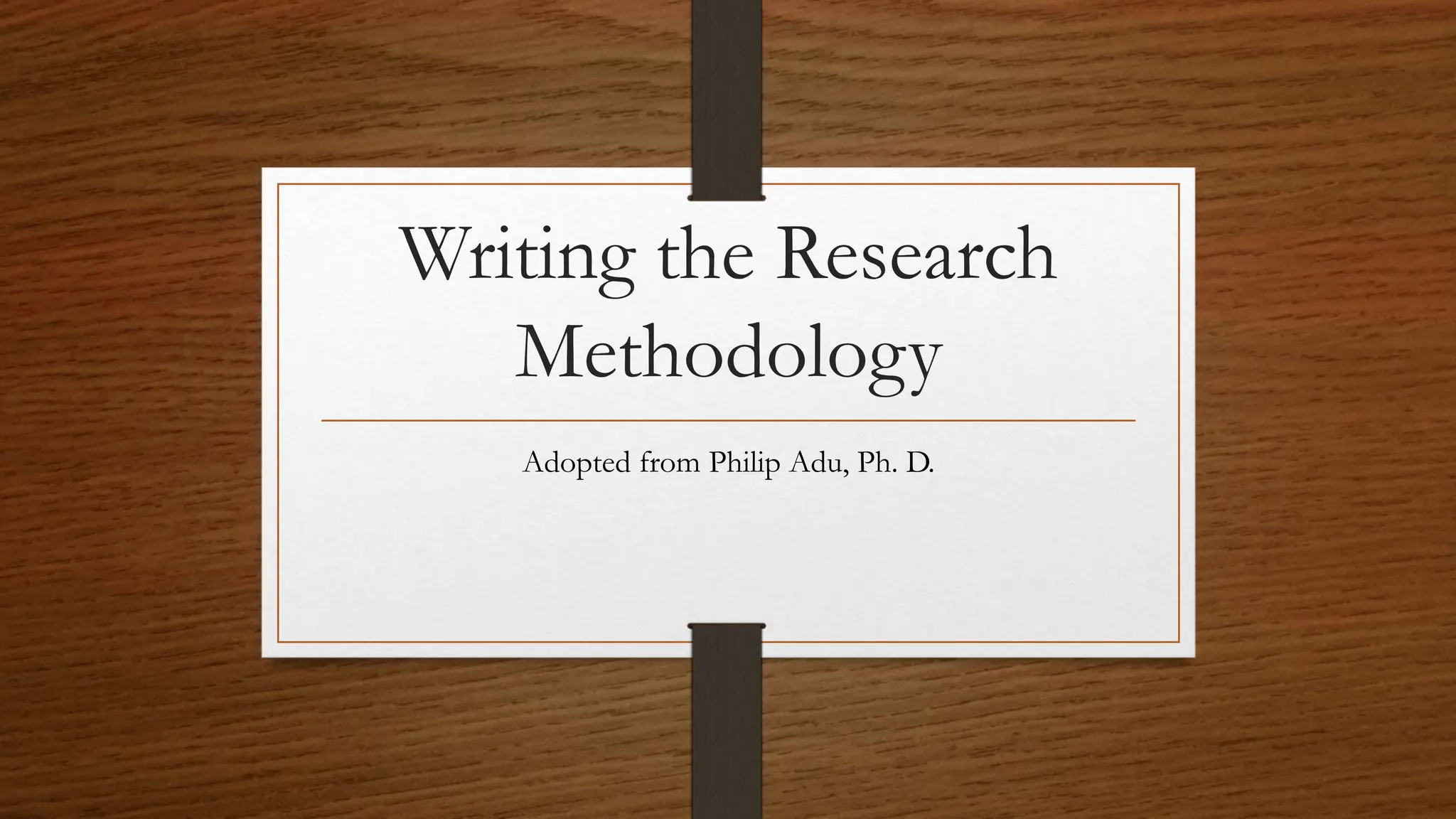Writing the Research
Methodology
Adopted from Philip Adu, Ph. D.
 