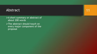 Abstract
A short summary or abstract of
about 200 words
The abstract should touch on
every major component of the
proposal
11
 