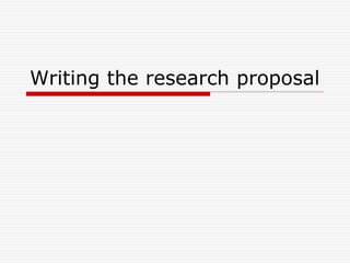 Writing the research proposal
 
