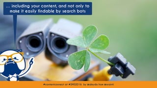 #contentconnect at #SMS2016 by @aleyda from @orainti
… including your content, and not only to
make it easily findable by search bots
#contentconnect at #SMS2016 by @aleyda from @orainti
 