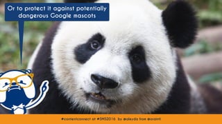 #contentconnect at #SMS2016 by @aleyda from @orainti
Or to protect it against potentially
dangerous Google mascots
#contentconnect at #SMS2016 by @aleyda from @orainti
 