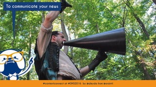 #contentconnect at #SMS2016 by @aleyda from @orainti
To communicate your news
#contentconnect at #SMS2016 by @aleyda from @orainti
 