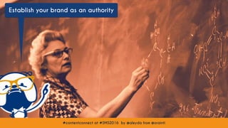 #contentconnect at #SMS2016 by @aleyda from @orainti
Establish your brand as an authority
#contentconnect at #SMS2016 by @aleyda from @orainti
 