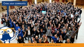 #contentconnect at #SMS2016 by @aleyda from @orainti
Grow your community
#contentconnect at #SMS2016 by @aleyda from @orainti
 