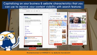 #contentconnect at #SMS2016 by @aleyda from @orainti#contentconnect at #SMS2016 by @aleyda from @orainti
Capitalizing on your business & website characteristics that you
can use to improve your content visibility with search features
AMP in News Carrousel
App Indexing
G Maps Results
 
