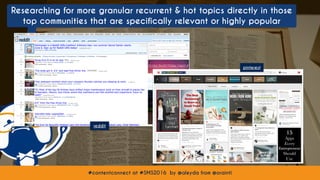 #contentconnect at #SMS2016 by @aleyda from @orainti#contentconnect at #SMS2016 by @aleyda from @orainti
Researching for more granular recurrent & hot topics directly in those
top communities that are specifically relevant or highly popular
reddit
pinterest
 
