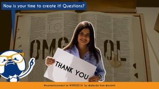 #contentconnect at #SMS2016 by @aleyda from @orainti
Now is your time to create it! Questions?
#contentconnect at #SMS2016 by @aleyda from @orainti
 