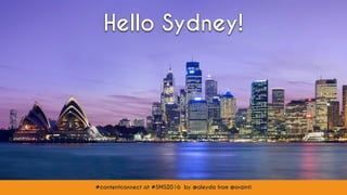 #contentconnect at #SMS2016 by @aleyda from @orainti
Hello Sydney!
 