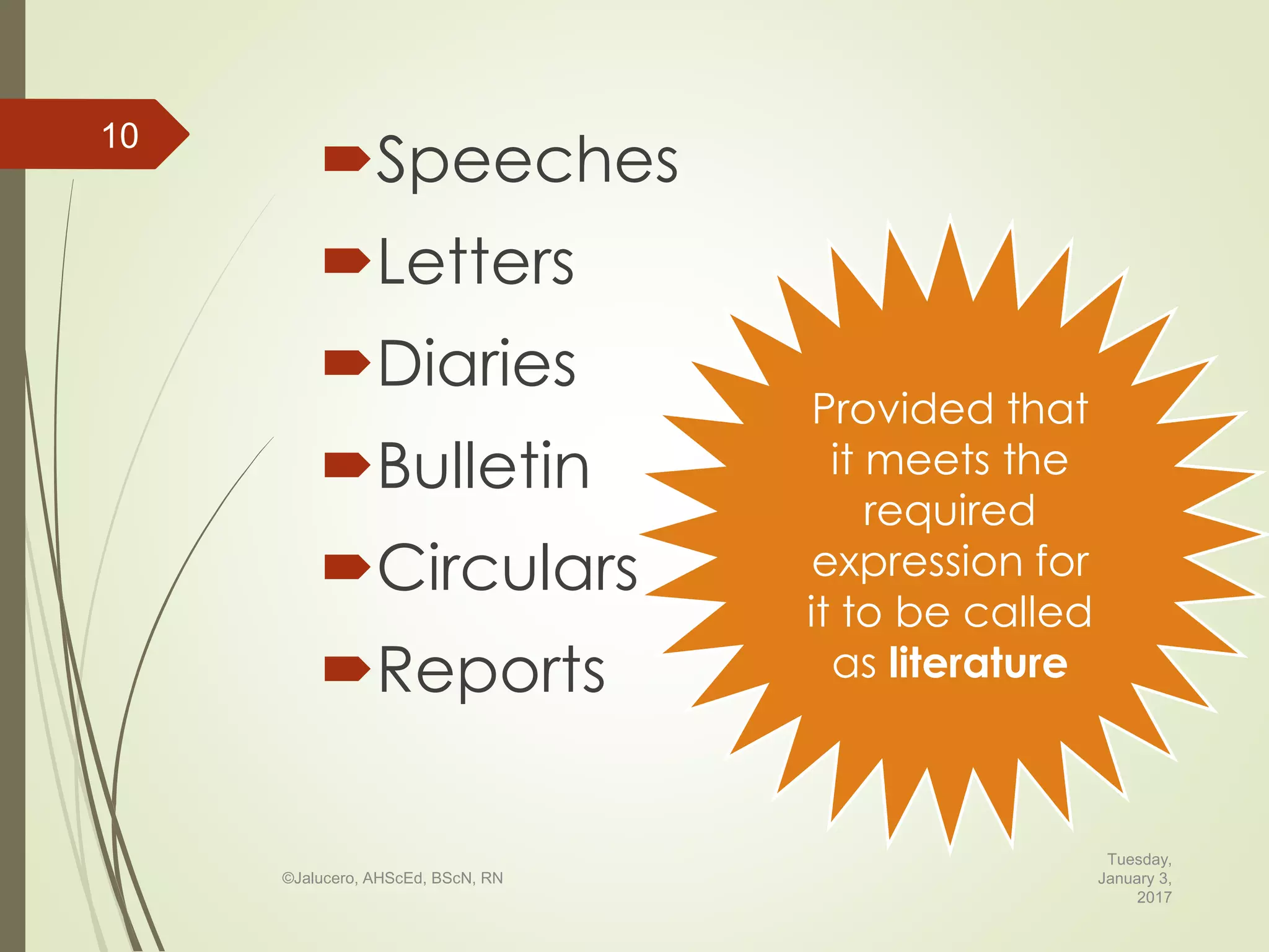 Speeches
Letters
Diaries
Bulletin
Circulars
Reports
Tuesday,
January 3,
2017
©Jalucero, AHScEd, BScN, RN
10
Provided that
it meets the
required
expression for
it to be called
as literature
 