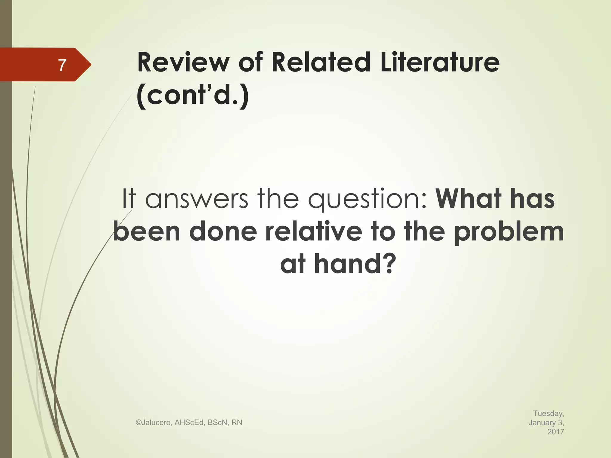 Review of Related Literature
(cont’d.)
It answers the question: What has
been done relative to the problem
at hand?
Tuesday,
January 3,
2017
©Jalucero, AHScEd, BScN, RN
7
 