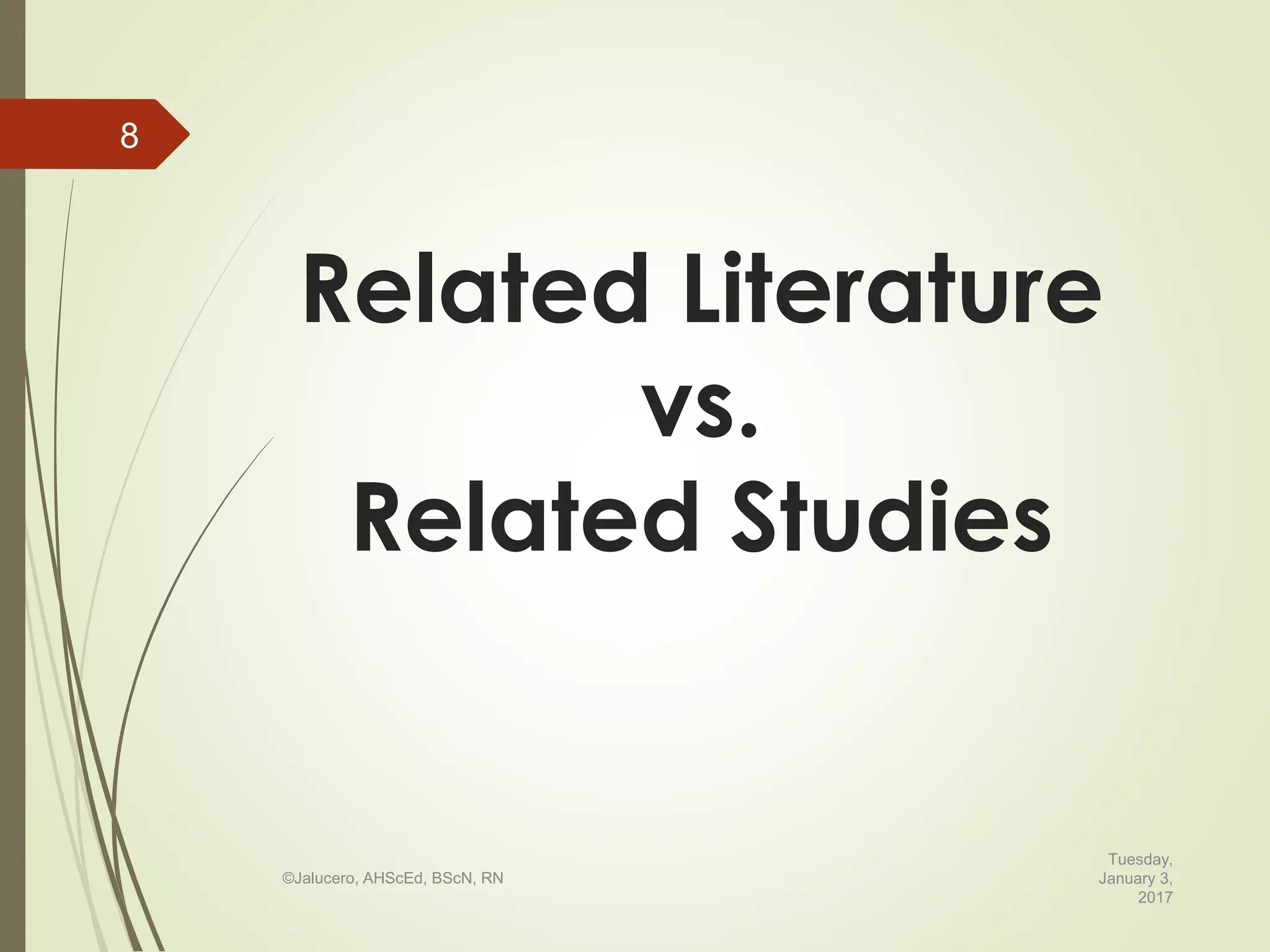 Related Literature
vs.
Related Studies
Tuesday,
January 3,
2017
©Jalucero, AHScEd, BScN, RN
8
 