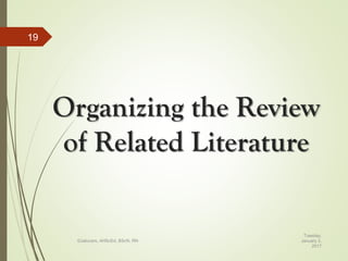 Organizing the Review
of Related Literature
Tuesday,
January 3,
2017
©Jalucero, AHScEd, BScN, RN
19
 
