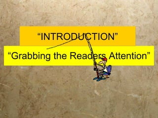 “Grabbing the Readers Attention” “ INTRODUCTION” 