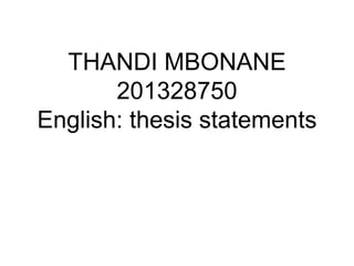 THANDI MBONANE
201328750
English: thesis statements
 