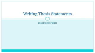 FOR FUN AND PROFIT
Writing Thesis Statements
 
