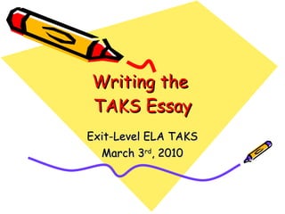 Writing the  TAKS Essay Exit-Level ELA TAKS March 3 rd , 2010 