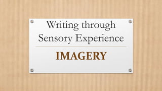 Writing through
Sensory Experience
IMAGERY
 