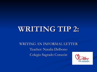 WRITING TIP 2:
WRITING AN INFORMAL LETTER
     Teacher: Natalia Delbono
     Colegio Sagrado Corazón
 