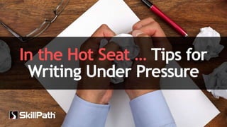 In the Hot Seat … Tips for Writing Under Pressure
