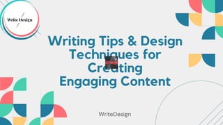 Writing Tips & Design
Techniques for
Creating
Engaging Content
WriteDesign
 